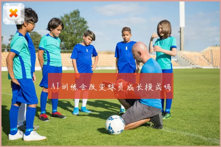 AI训练会改变球员成长模式吗