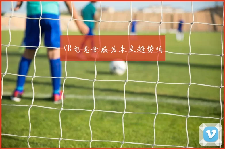 VR电竞会成为未来趋势吗