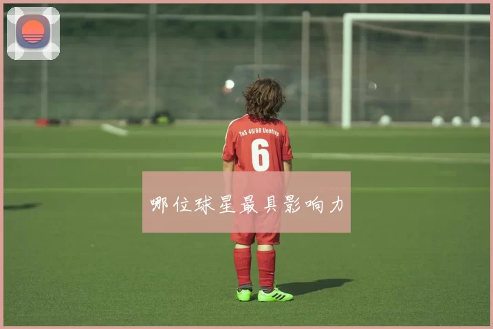哪位球星最具影响力