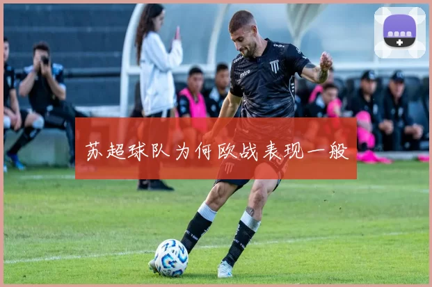 苏超球队为何欧战表现一般